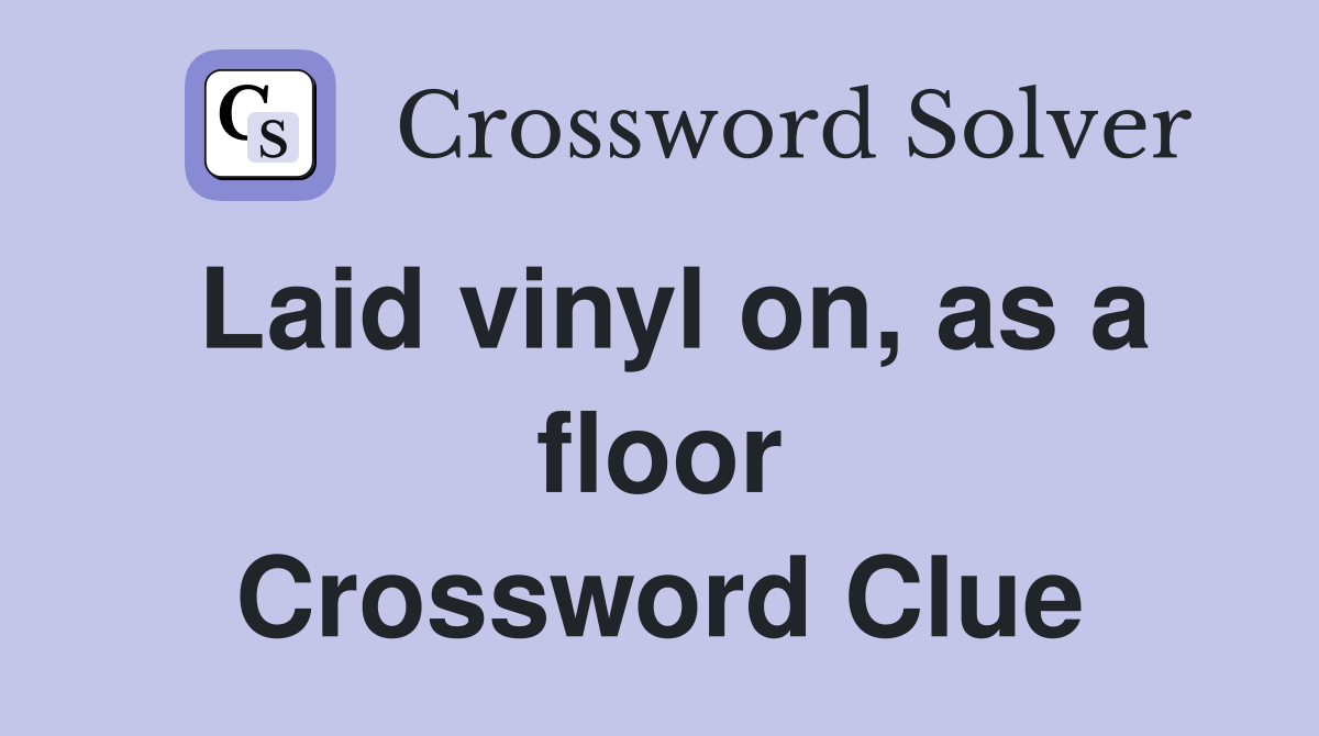 Laid vinyl on, as a floor Crossword Clue Answers Crossword Solver